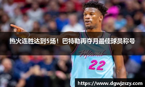 热火连胜达到5场！巴特勒再夺月最佳球员称号