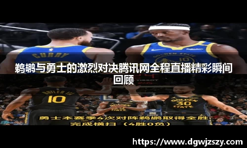 鹈鹕与勇士的激烈对决腾讯网全程直播精彩瞬间回顾