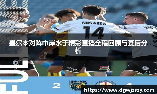 墨尔本对阵中岸水手精彩直播全程回顾与赛后分析