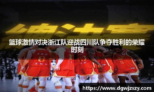 篮球激情对决浙江队迎战四川队争夺胜利的荣耀时刻