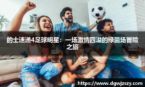 的士速递4足球明星：一场激情四溢的绿茵场冒险之旅