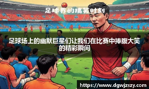 足球场上的幽默巨星们让我们在比赛中捧腹大笑的精彩瞬间