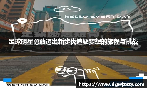 足球明星勇敢迈出新步伐追逐梦想的旅程与挑战